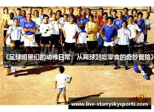 《足球明星们的幼稚日常：从踢球到吃零食的奇妙冒险》