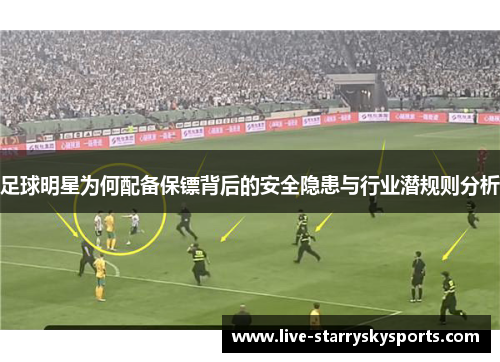 足球明星为何配备保镖背后的安全隐患与行业潜规则分析