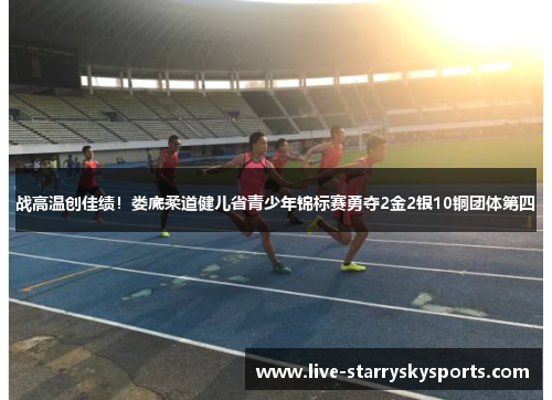 战高温创佳绩！娄底柔道健儿省青少年锦标赛勇夺2金2银10铜团体第四